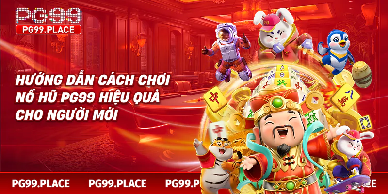 Hướng dẫn cách chơi nổ hũ PG99 hiệu quả cho người mới