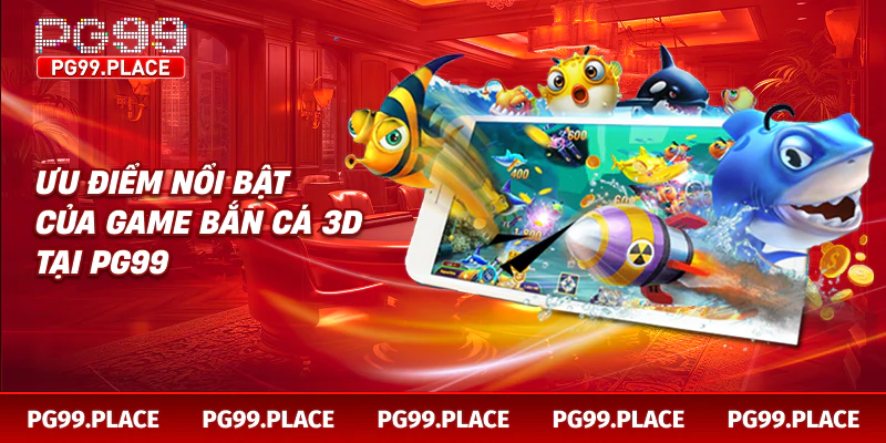 Ưu điểm nổi bật của game bắn cá 3d tại PG99